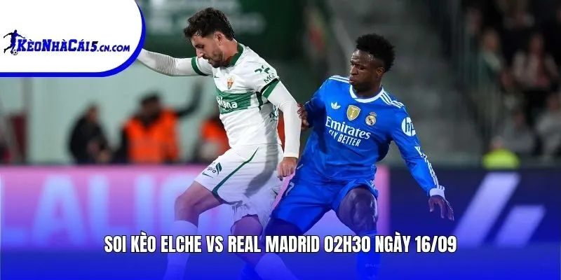 Soi kèo Elche vs Real Madrid | 02h00 ngày 16/09